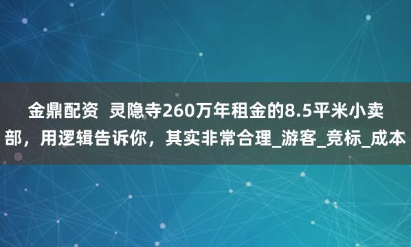金鼎配资  灵隐寺260万年租金的8.5平米小卖部，用逻辑告诉你，其实非常合理_游客_竞标_成本